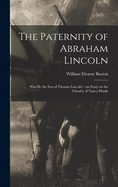 The Paternity of Abraham Lincoln: Was He the Son of Thomas Lincoln?: an Essay on the Chastity of Nancy Hanks