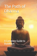 The Path of Dharma: A Complete Guide to Buddhism