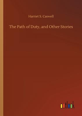 The Path of Duty, and Other Stories - Caswell, Harriet S