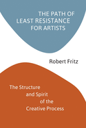 The Path of Least Resistance for Artists: The Structure and Spirit of the Creative Process