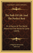 The Path of Life and the Perfect Rest: Or a Glance at the World Above and the World to Come (1878)