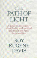 The Path of Light: A Guide to 21st Century Discipleship and Spiritual Practice in the Kriya Yoga Tradition - Davis, Roy Eugene