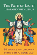 The Path of Light Learning with Jesus: 25 best teachings of Jesus Christ for children from 4 to 10 years old