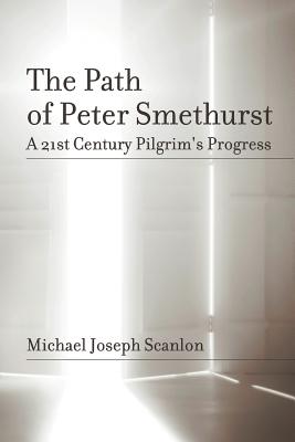 The Path of Peter Smethurst: A 21st Century Pilgrim's Progress - Scanlon, Michael