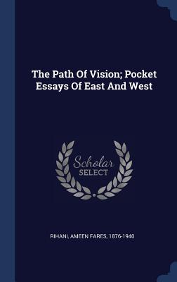 The Path Of Vision; Pocket Essays Of East And West - Rihani, Ameen Fares 1876-1940 (Creator)