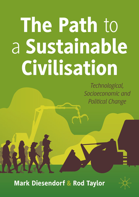 The Path to a Sustainable Civilisation: Technological, Socioeconomic and Political Change - Diesendorf, Mark, and Taylor, Rod