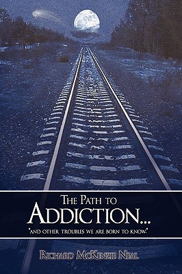 The Path to Addiction...: "and other troubles we are born to know." - Neal, Richard McKenzie