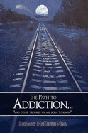 The Path to Addiction...: And Other Troubles We Are Born to Know.