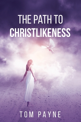 The Path to Christlikeness - Payne, Tom