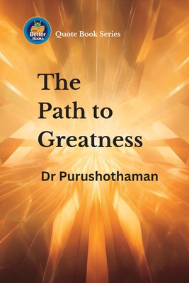 The Path to Greatness: Uplifting Wisdom - Kollam, Purushothaman, Dr.