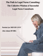 The Path to Legal Nurse Consulting: The Collective Wisdom of Successful Legal Nurse Consultants