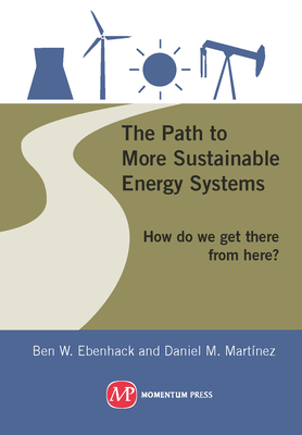 The Path to More Sustainable Energy Systems: How Do We Get There from Here? - Ebenhack, Ben W., and Martinez, Daniel M.