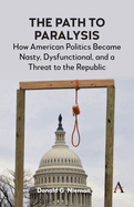 The Path to Paralysis: How American Politics Became Nasty, Dysfunctional, and a Threat to the Republic