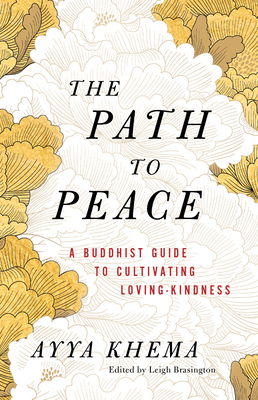 The Path to Peace: A Buddhist Guide to Cultivating Loving-Kindness - Khema, Ayya, and Brasington, Leigh (Editor)