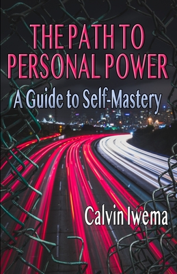 The Path to Personal Power: A Guide to Self-Mastery - Iwema, Calvin