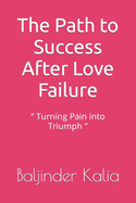 The Path to Success After Love Failure: '' Turning Pain into Triumph ''