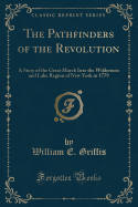 The Pathfinders of the Revolution: A Story of the Great March Into the Wilderness and Lake Region of New York in 1779 (Classic Reprint)