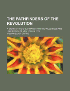 The Pathfinders of the Revolution; A Story of the Great March Into the Wilderness and Lake Region of New York in 1779