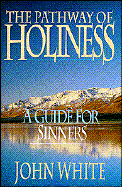 The Pathway of Holiness: A Guide for Sinners - White, John