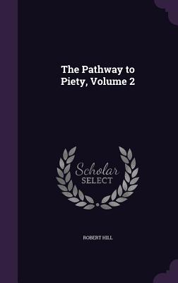 The Pathway to Piety, Volume 2 - Hill, Robert