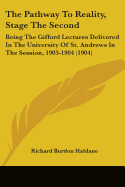 The Pathway To Reality, Stage The Second: Being The Gifford Lectures Delivered In The University Of St. Andrews In The Session, 1903-1904 (1904)