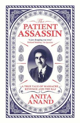 The Patient Assassin: A True Tale of Massacre, Revenge and the Raj - Anand, Anita