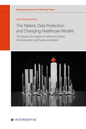 The Patient, Data Protection and Changing Healthcare Models: The Impact of E-Health on Informed Consent, Anonymisation and Purpose Limitation Volume 12