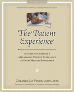 The Patient Experience: A Guide to Creating A Meaningful Patient Experience in Every Healing Encounter