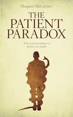 The Patient Paradox: Why Sexed Up Medicine is Bad for Your Health - McCartney, Margaret