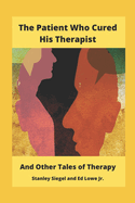 The Patient Who Cured His Therapist: And Other Tales of Therapy