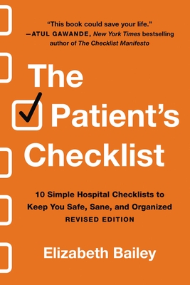 The Patient's Checklist: 10 Simple Hospital Checklists to Keep You Safe, Sane, and Organized - Bailey, Elizabeth