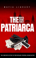 The Patriarca Mafia Crime Family: The Complete History of a New England Criminal Organization