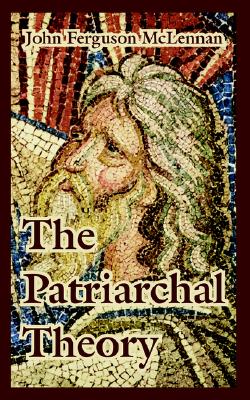 The Patriarchal Theory - McLennan, John Ferguson