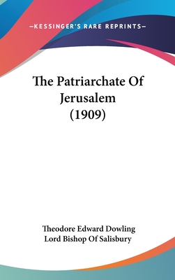 The Patriarchate of Jerusalem (1909) - Dowling, Theodore Edward, and Lord Bishop of Salisbury (Foreword by)