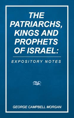 The Patriarchs, Kings and Prophets of Israel: Expository Notes - Morgan, George Campbell