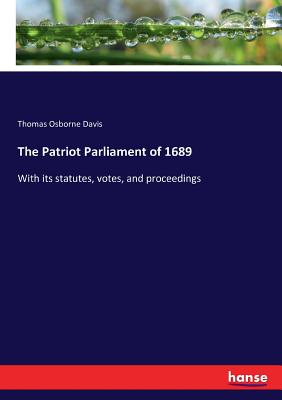 The Patriot Parliament of 1689: With its statutes, votes, and proceedings - Davis, Thomas Osborne