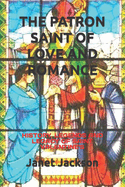 The Patron Saint of Love and Romance: History, Legends and Legacy of Saint Valentine's