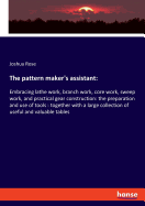 The pattern maker's assistant: Embracing lathe work, branch work, core work, sweep work, and practical gear construction: the preparation and use of tools: together with a large collection of useful and valuable tables