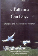 The Pattern of Our Days: Liturgies and Resources for Worship from the Iona Community