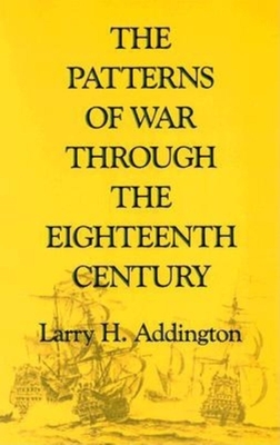 The Patterns of War Through the Eighteenth Century - Addington, Larry H
