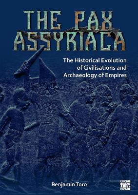 The Pax Assyriaca: The Historical Evolution of Civilisations and Archaeology of Empires - Toro, Benjamin