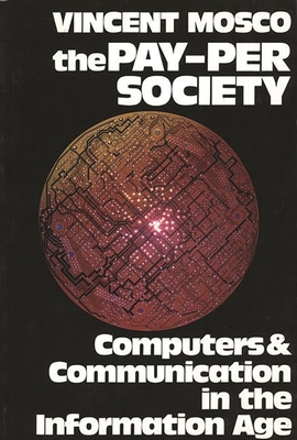 The Pay-Per Society: Computers and Communication in the Information Age - Mosco, Vincent, Professor