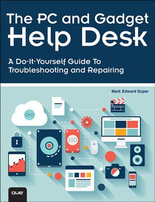 The PC and Gadget Help Desk: A Do-It-Yourself Guide To Troubleshooting and Repairing - Soper, Mark Edward
