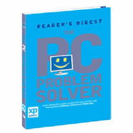 The Pc Problem Solver: Your Complete Guide to Identifying, Fixing and Preventing Common Computer Problems