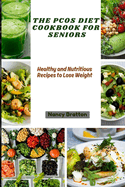 The Pcos Diet Cookbook for Seniors: Healthy and nutritious recipes to lose weight