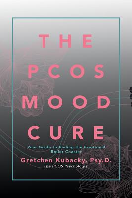 The Pcos Mood Cure: Your Guide to Ending the Emotional Roller Coaster - Kubacky, Psy D Gretchen