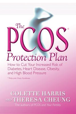 The Pcos* Protection Plan: How to Cut Your Increased Risk of Diabetes, Heart Disease, Obesity, and High Blood Pressure - Harris, Colette, and Cheung, Theresa