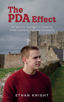 The PDA Effect: An Autistic Teenager's Guide to Demand Avoidance - Knight, Ethan