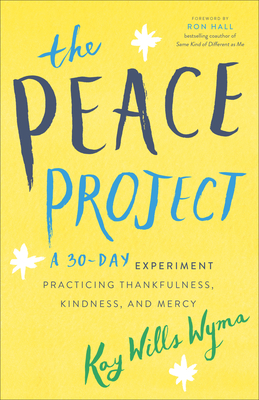 The Peace Project: A 30-Day Experiment Practicing Thankfulness, Kindness, and Mercy - Wyma, Kay Wills, and Hall, Ron (Foreword by)