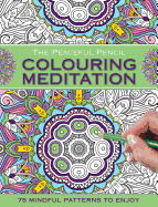 The Peaceful Pencil: Colouring Meditation: 75 Mindful Patterns to Enjoy